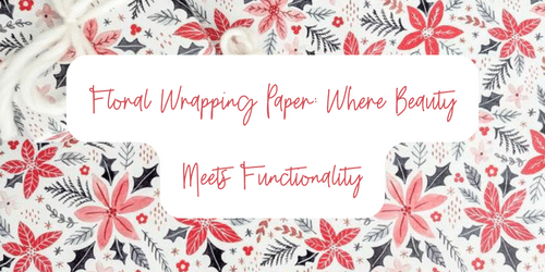 Floral Wrapping Paper: Where Beauty Meets Functionality